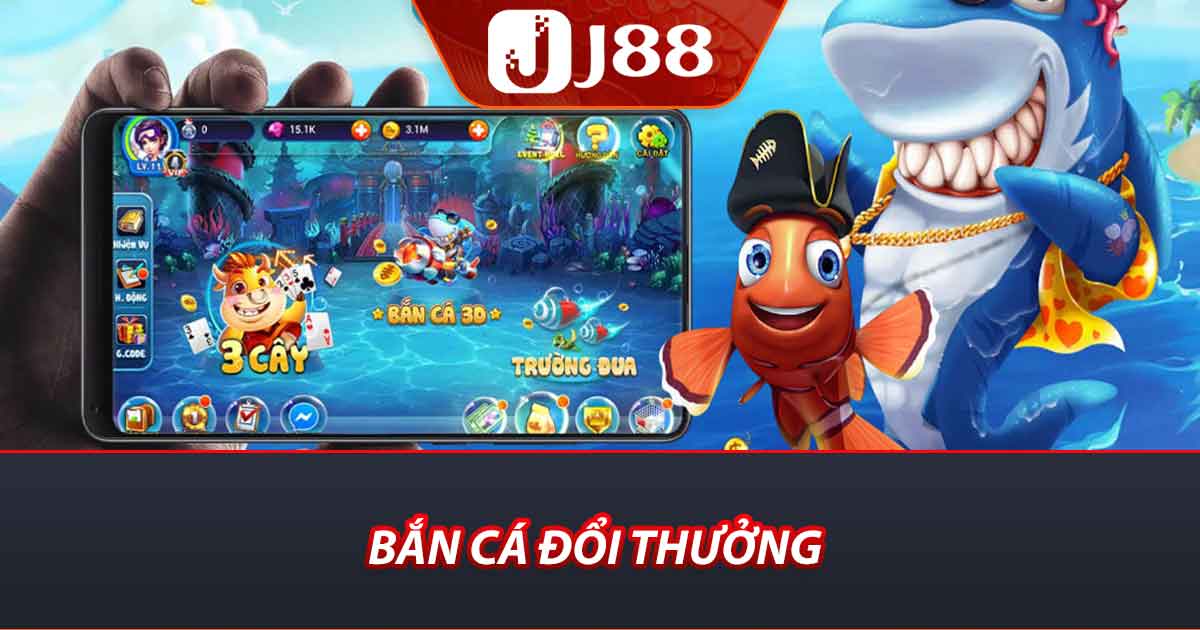 Bắn Cá Đổi Thưởng J88 Trải Nghiệm Cảm Giác Săn Tiền Khủng 2 Bắn cá đổi thưởng