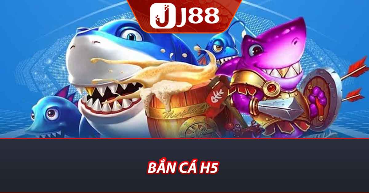 Bắn Cá H5 - Trải Nghiệm Hấp Dẫn Và Mới Nhất Tại Nhà Cái J88 3 Bắn cá H5