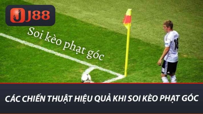 Cách Soi Kèo Phạt Góc - Hướng Dẫn Chi Tiết Tại Nhà Cái J88 2 Các chiến thuật hiệu quả khi soi kèo phạt góc