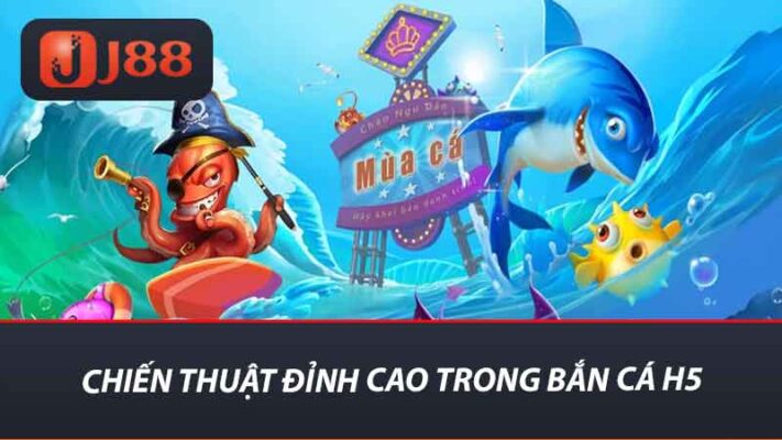 Bắn Cá H5 - Trải Nghiệm Hấp Dẫn Và Mới Nhất Tại Nhà Cái J88 2 Chiến thuật đỉnh cao trong bắn cá H5