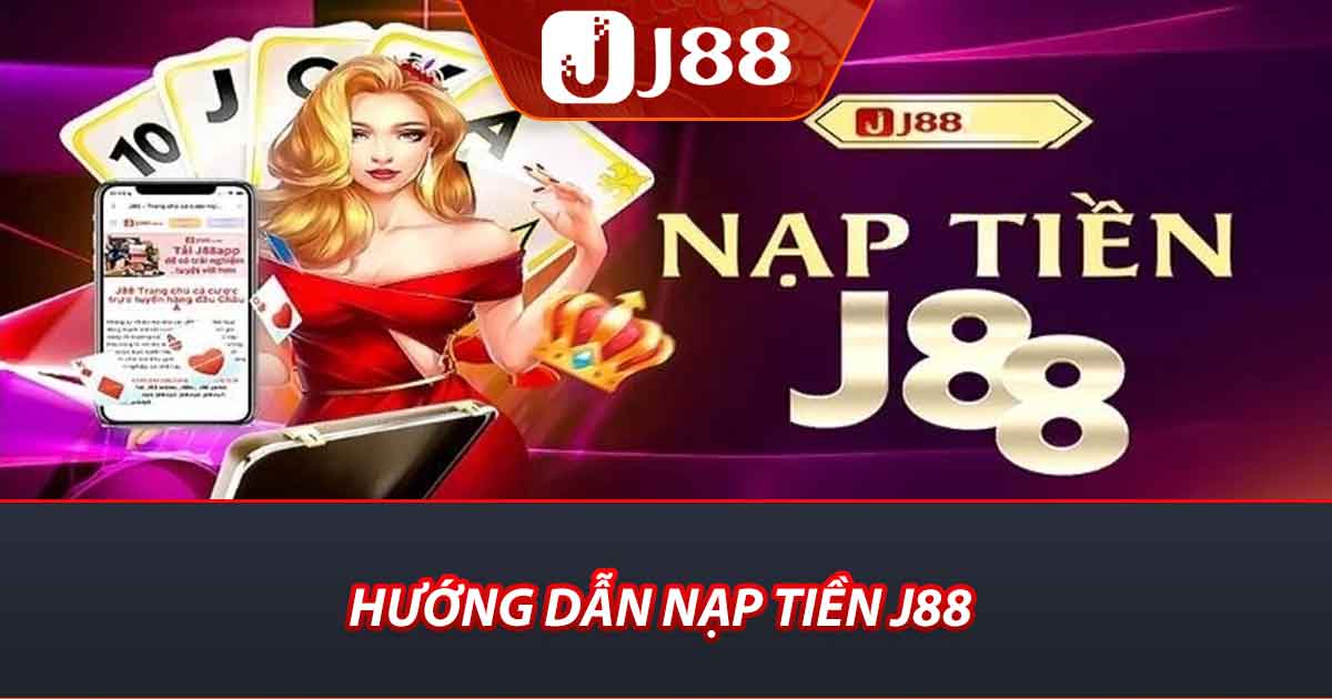 Nạp Tiền J88 - Hướng Dẫn Nạp Nhanh Cho Người Mới Chơi 1 Hướng dẫn nạp tiền J88