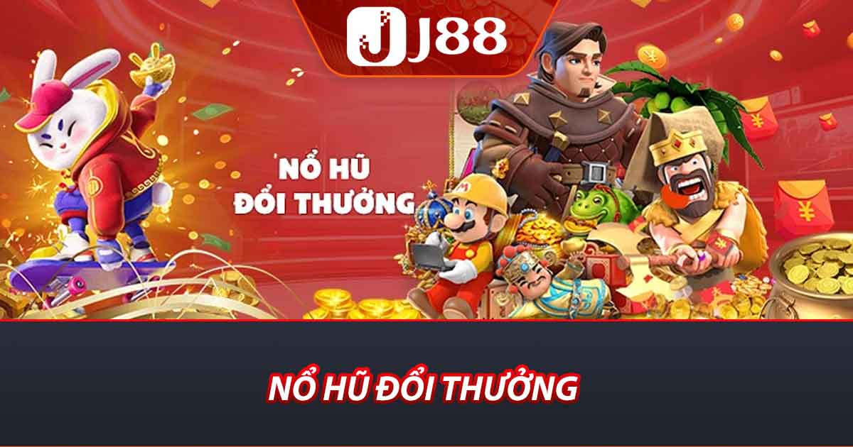 Nỗ Hũ Đổi Thưởng - Trải Nghiệm Mới Nhất Tại Nhà Cái J88 4 Nổ hũ đổi thưởng