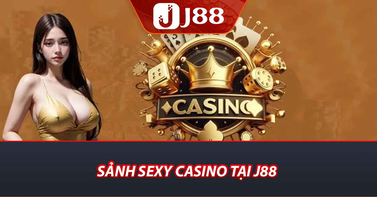 Sảnh Sexy Casino - Nền Tảng Giải Trí Cho Game Thủ Tại J88 1 Sảnh sexy casino tại j88