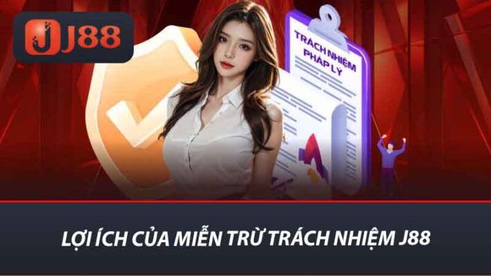 Miễn Trừ Trách Nhiệm J88 - Điều Kiện Và Lợi Ích Mới Nhất 1 Lợi ích của miễn trừ trách nhiệm j88