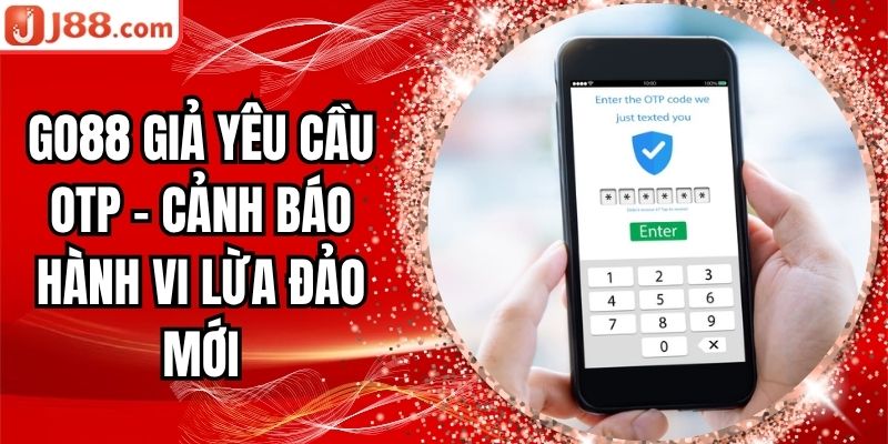 Go88 giả yêu cầu OTP – Cảnh Báo Hành Vi Lừa Đảo Mới 2 Go88 giả yêu cầu OTP